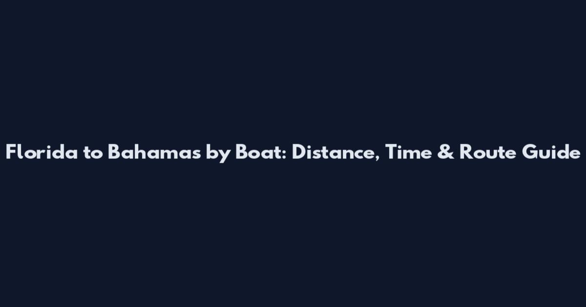 Florida to Bahamas by Boat: Distance, Time & Route Guide