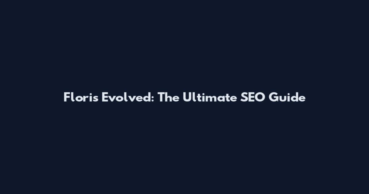 Floris Evolved: The Ultimate SEO Guide