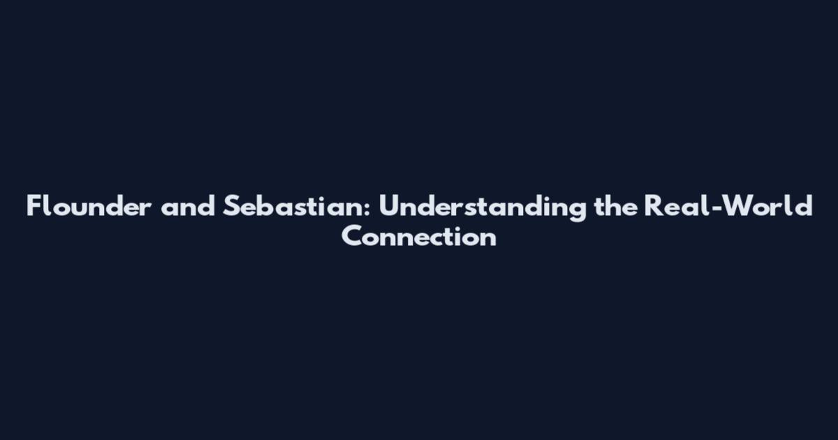 Flounder and Sebastian: Understanding the Real-World Connection
