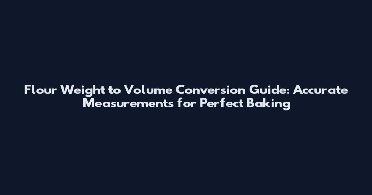 Flour Weight to Volume Conversion Guide: Accurate Measurements for Perfect Baking