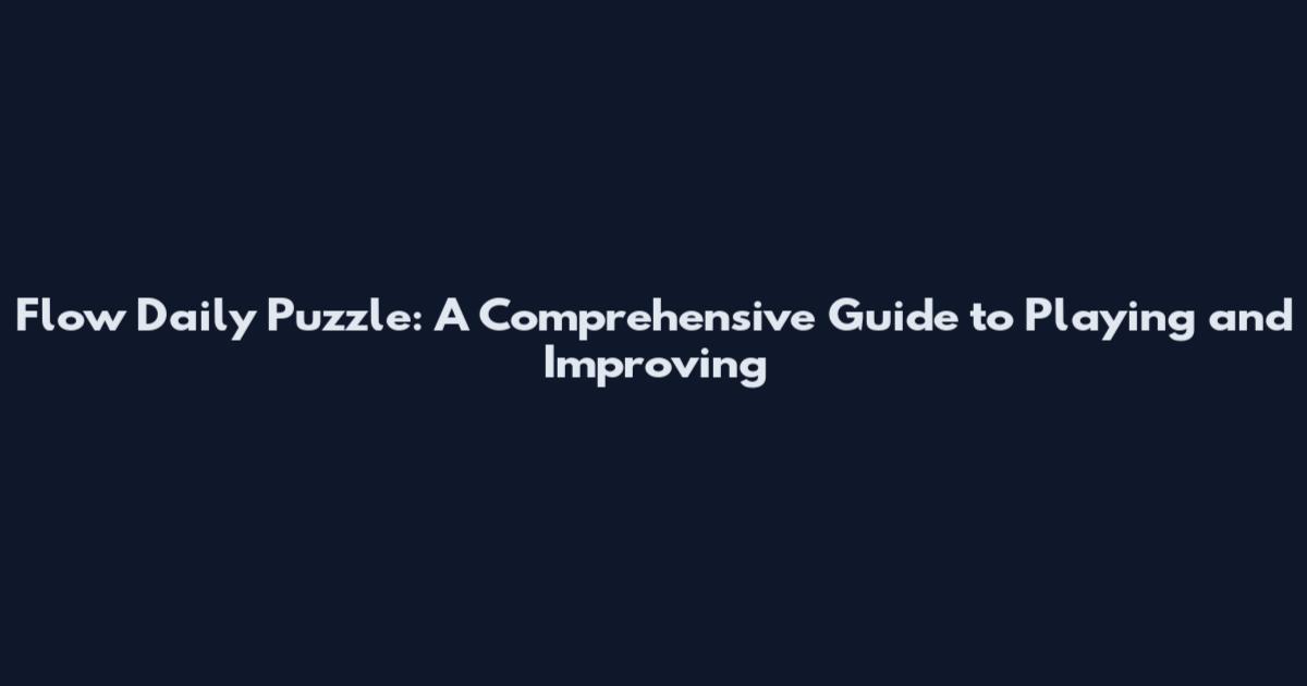 Flow Daily Puzzle: A Comprehensive Guide to Playing and Improving
