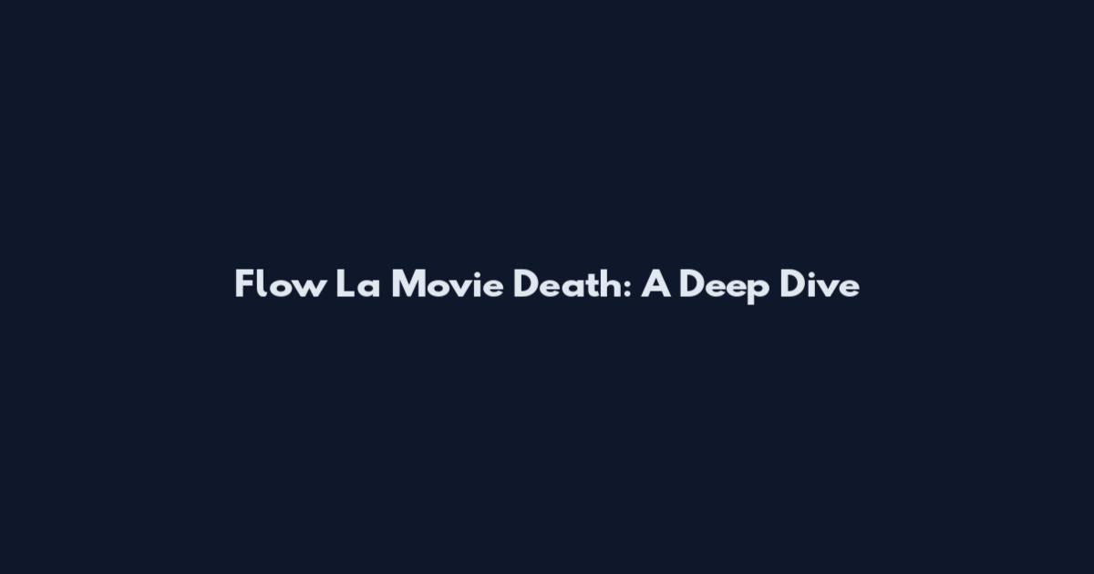 Flow La Movie Death: A Deep Dive