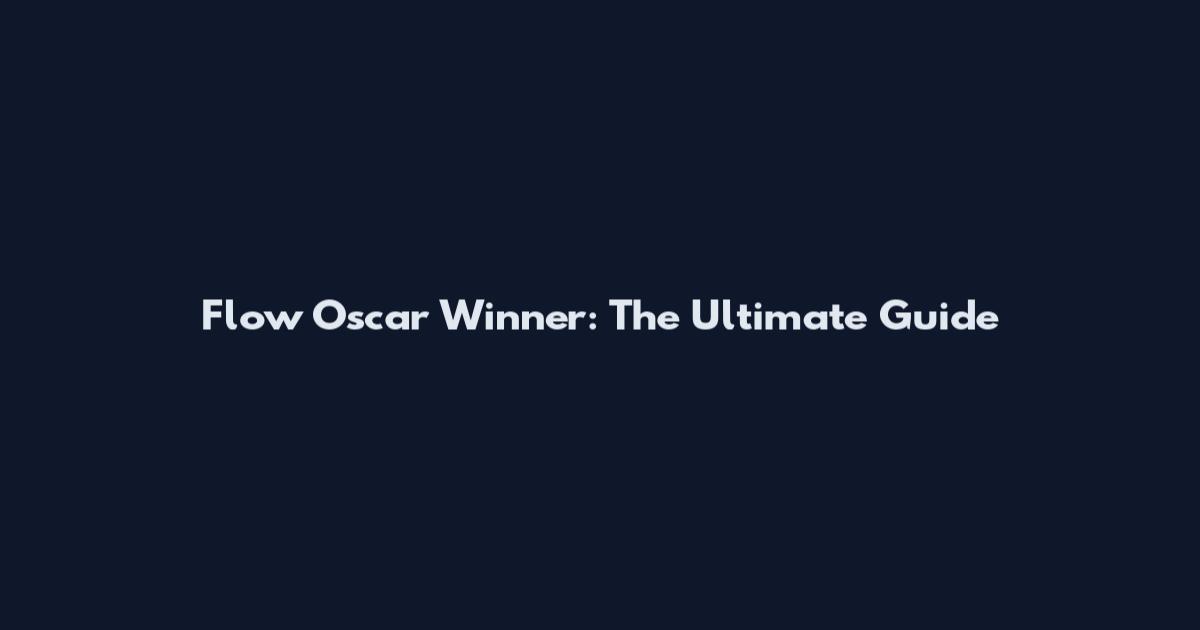 Flow Oscar Winner: The Ultimate Guide