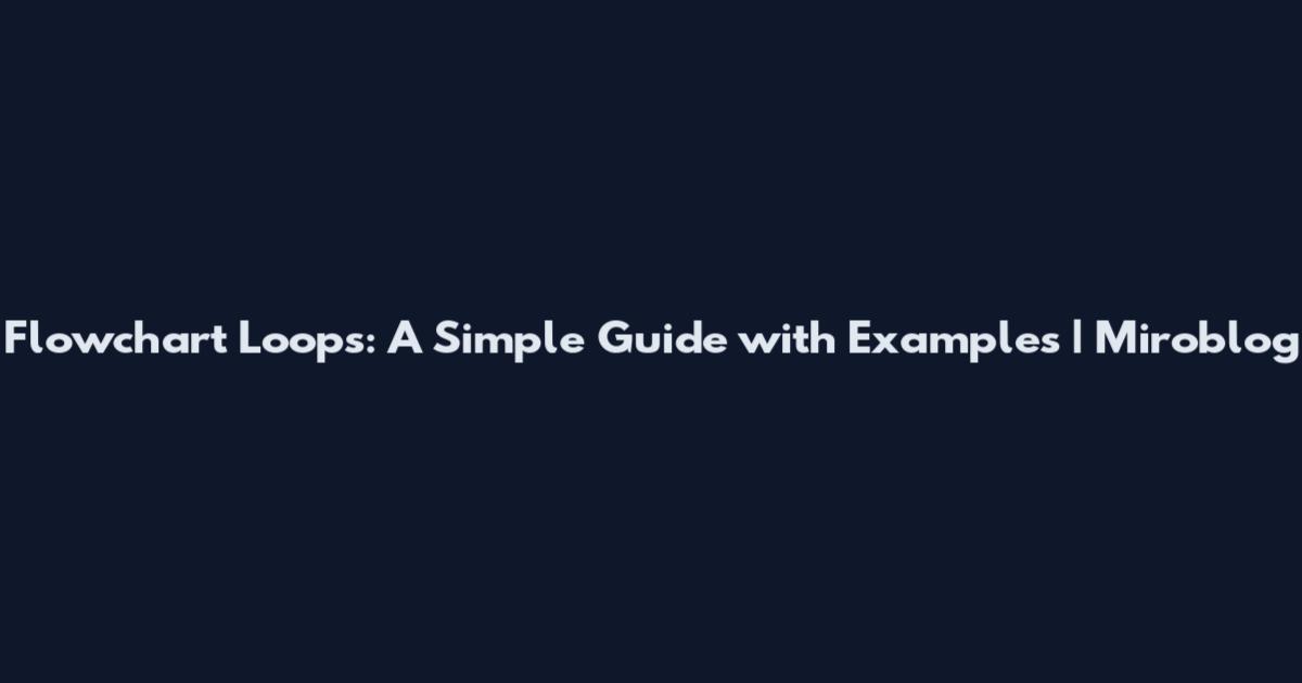Flowchart Loops: A Simple Guide with Examples | Miroblog