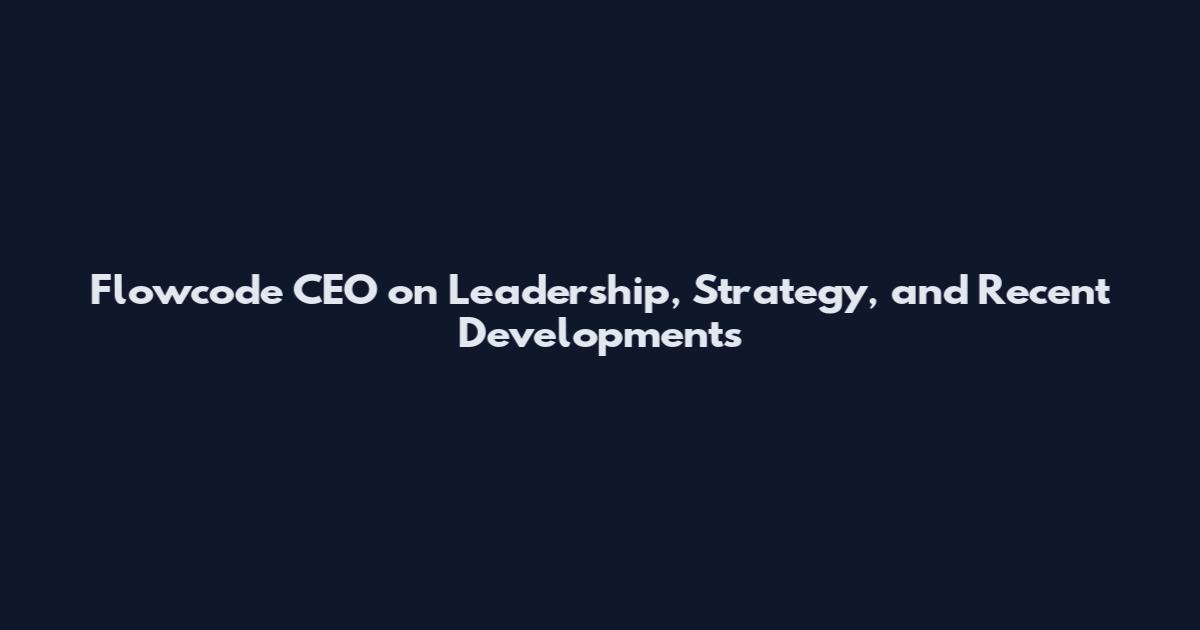 Flowcode CEO on Leadership, Strategy, and Recent Developments