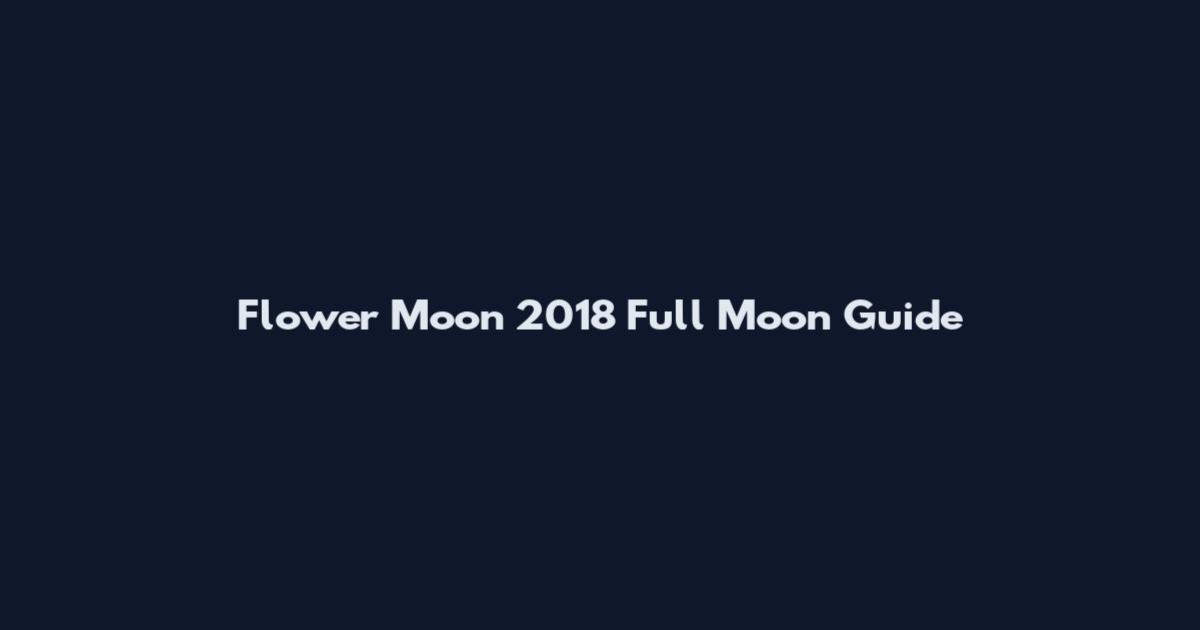 Flower Moon 2018 Full Moon Guide
