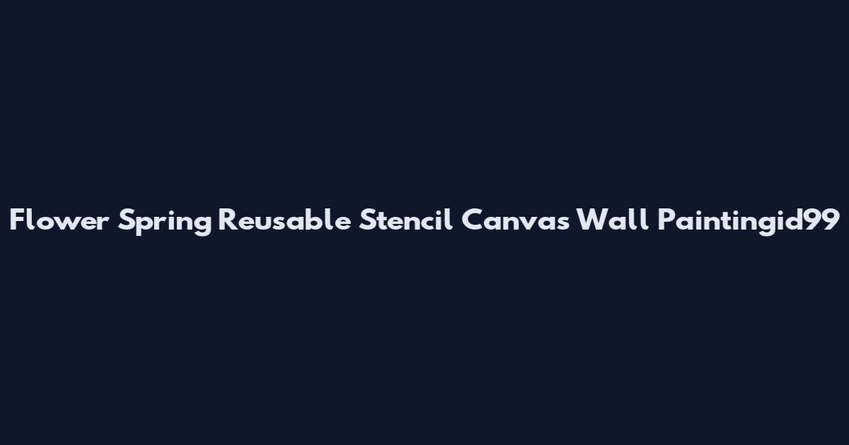 Flower Spring Reusable Stencil Canvas Wall Paintingid99