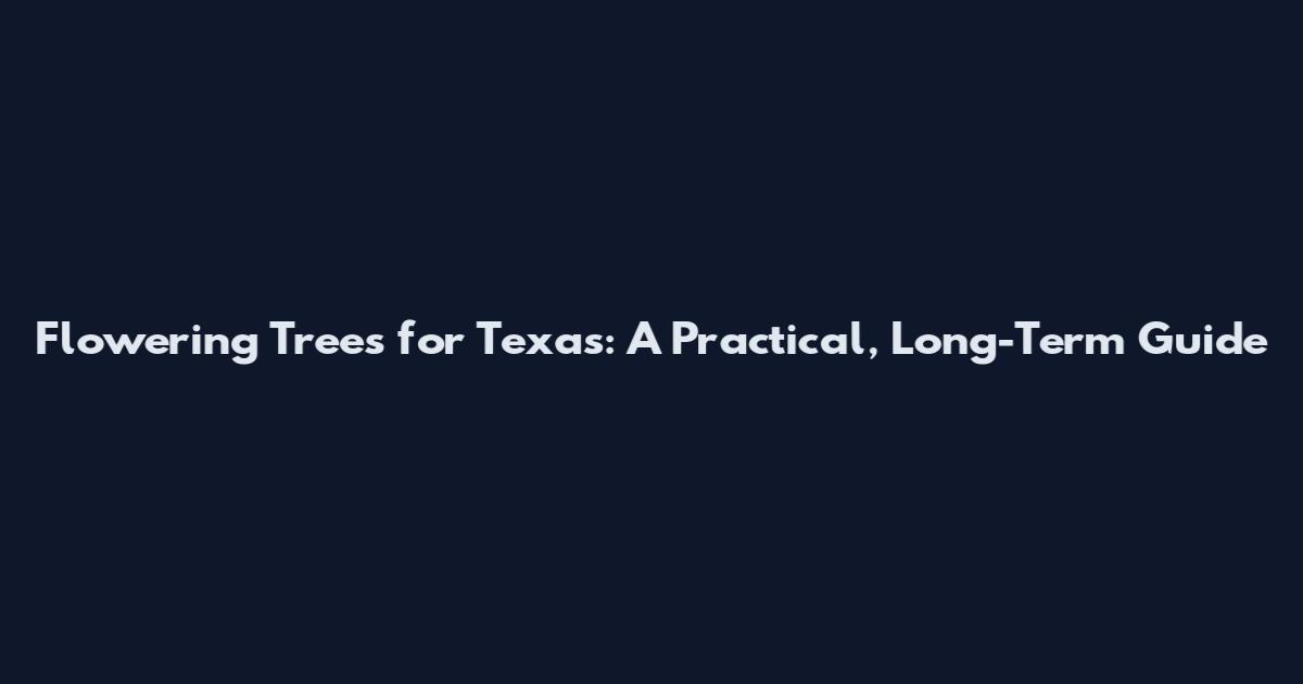 Flowering Trees for Texas: A Practical, Long-Term Guide