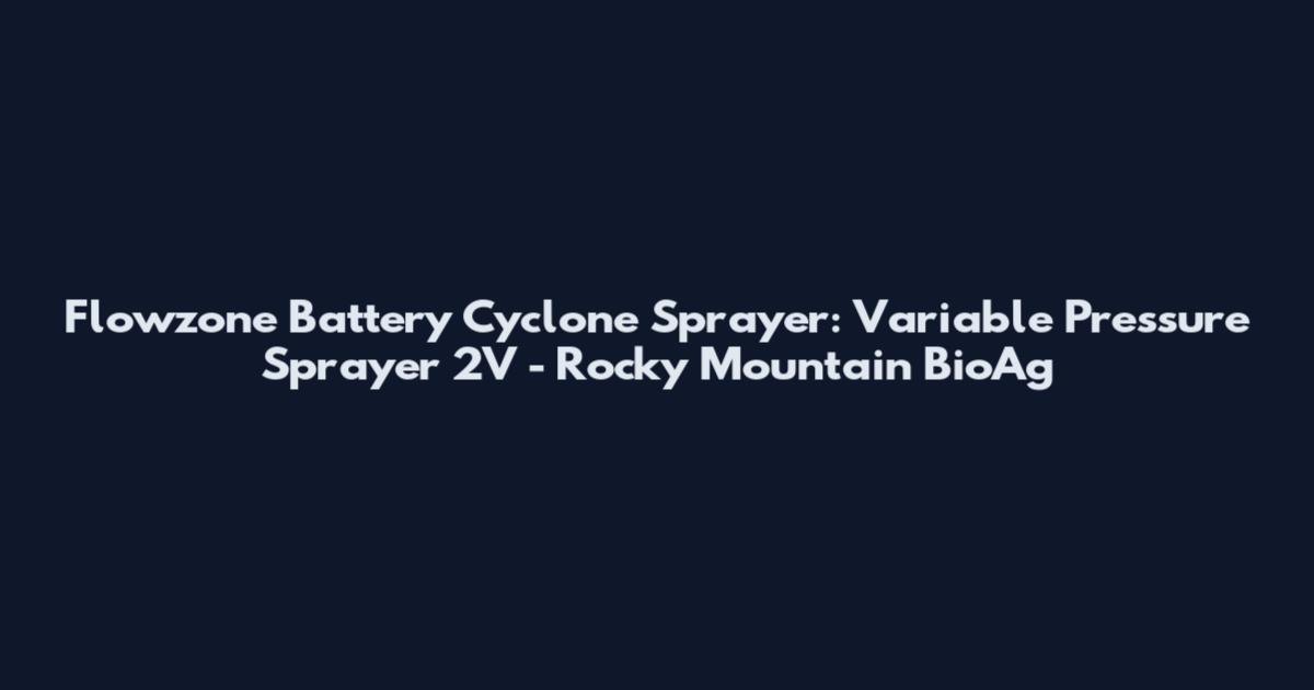Flowzone Battery Cyclone Sprayer: Variable Pressure Sprayer 2V - Rocky Mountain BioAg