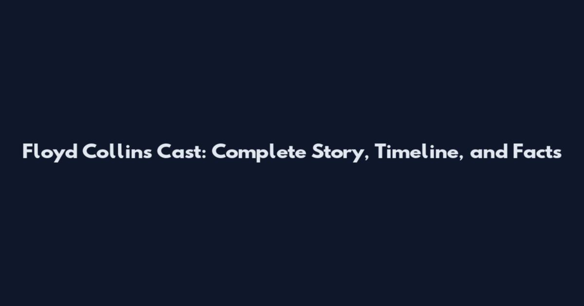 Floyd Collins Cast: Complete Story, Timeline, and Facts