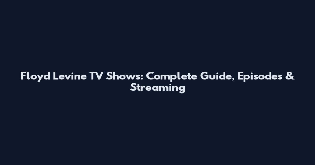 Floyd Levine TV Shows: Complete Guide, Episodes & Streaming