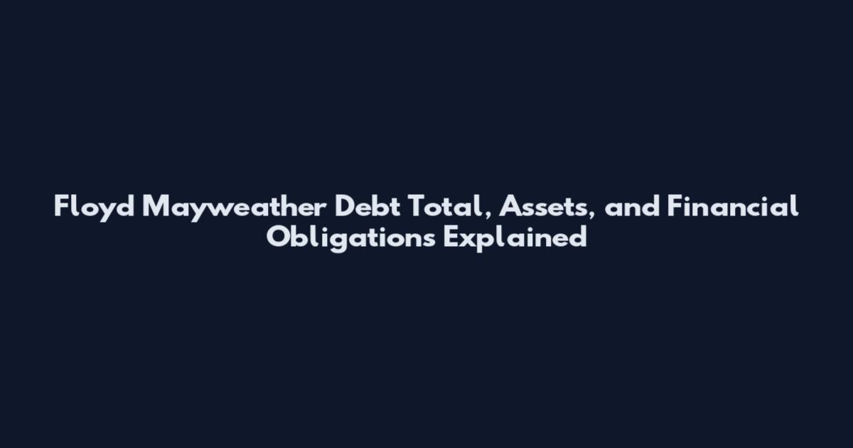 Floyd Mayweather Debt Total, Assets, and Financial Obligations Explained