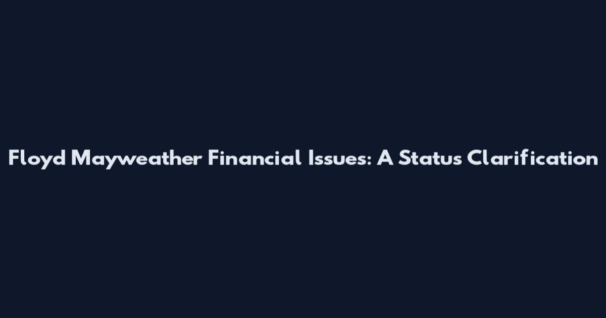 Floyd Mayweather Financial Issues: A Status Clarification