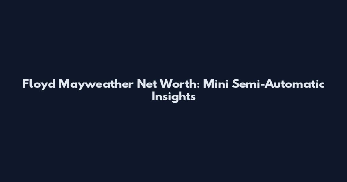 Floyd Mayweather Net Worth: Mini Semi-Automatic Insights