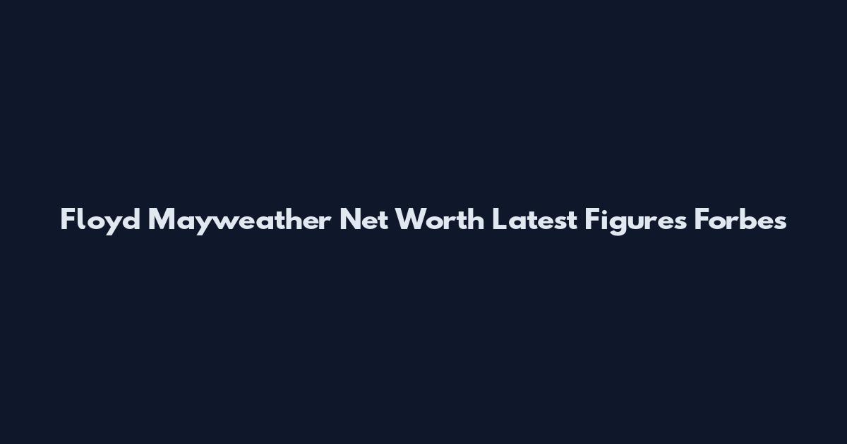 Floyd Mayweather Net Worth Latest Figures Forbes