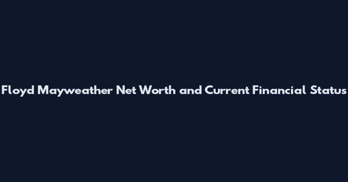 Floyd Mayweather Net Worth and Current Financial Status