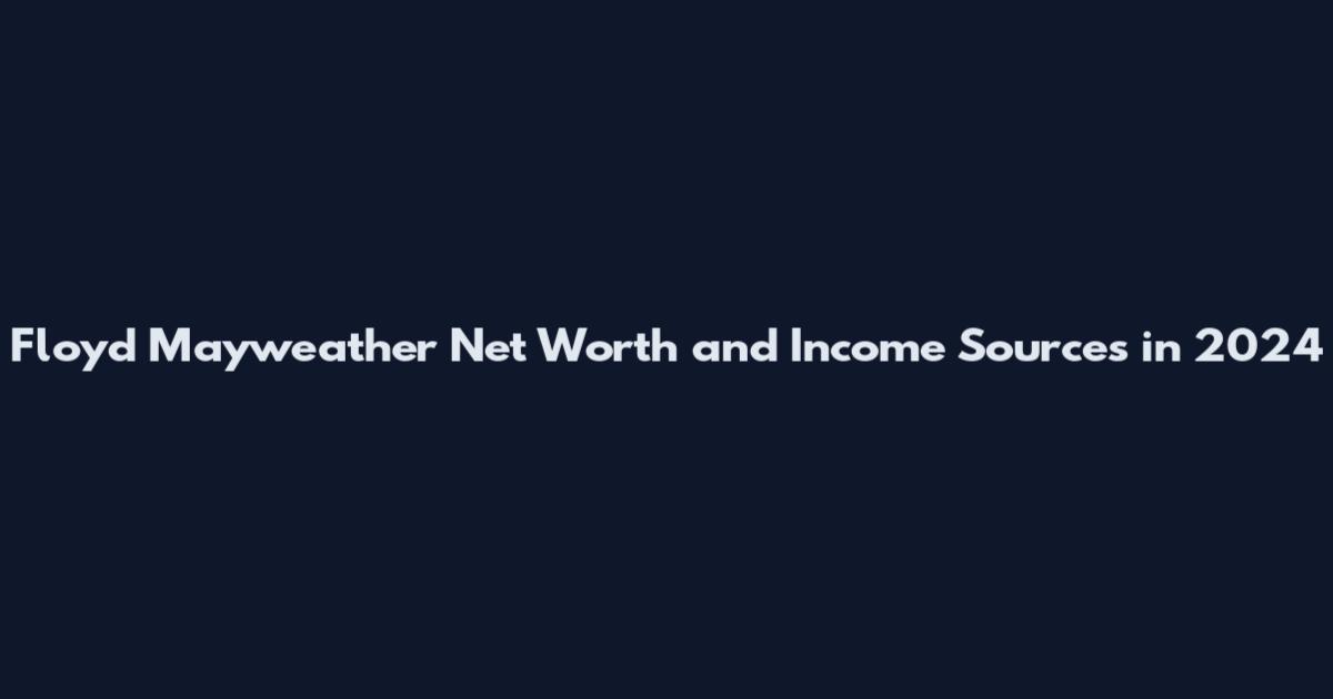 Floyd Mayweather Net Worth and Income Sources in 2024