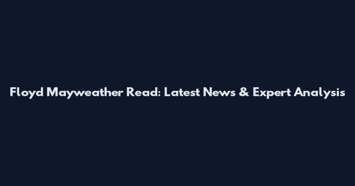 Floyd Mayweather Read: Latest News & Expert Analysis