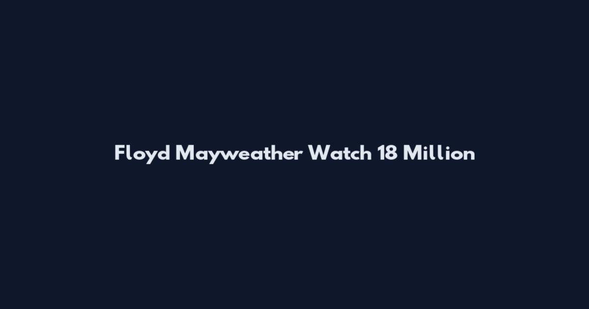 Floyd Mayweather Watch 18 Million