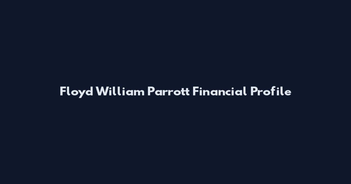 Floyd William Parrott Financial Profile