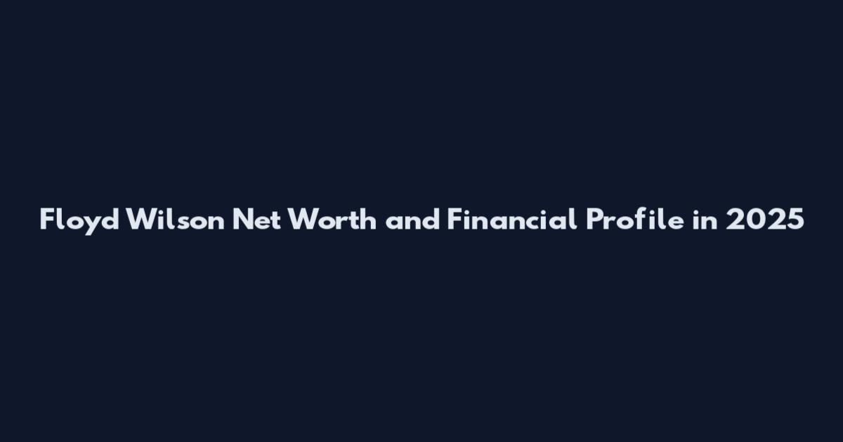 Floyd Wilson Net Worth and Financial Profile in 2025