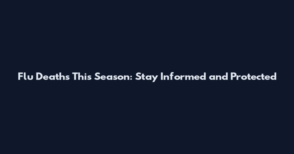 Flu Deaths This Season: Stay Informed and Protected