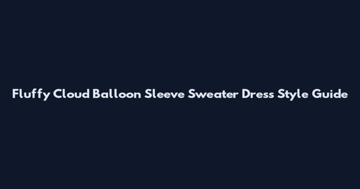 Fluffy Cloud Balloon Sleeve Sweater Dress Style Guide