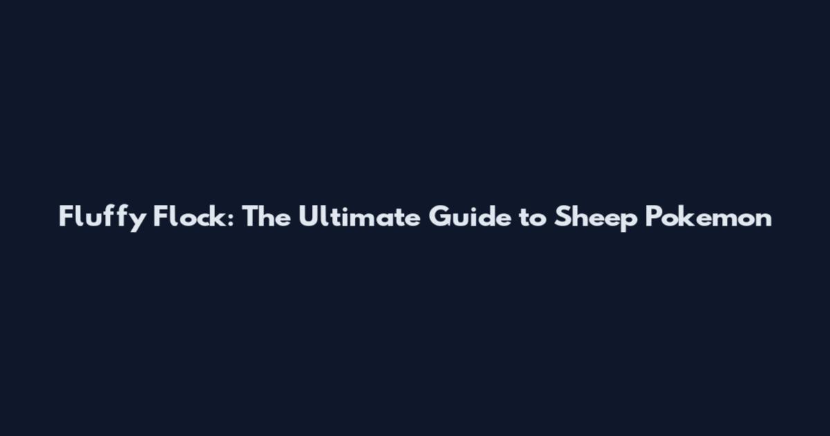 Fluffy Flock: The Ultimate Guide to Sheep Pokemon