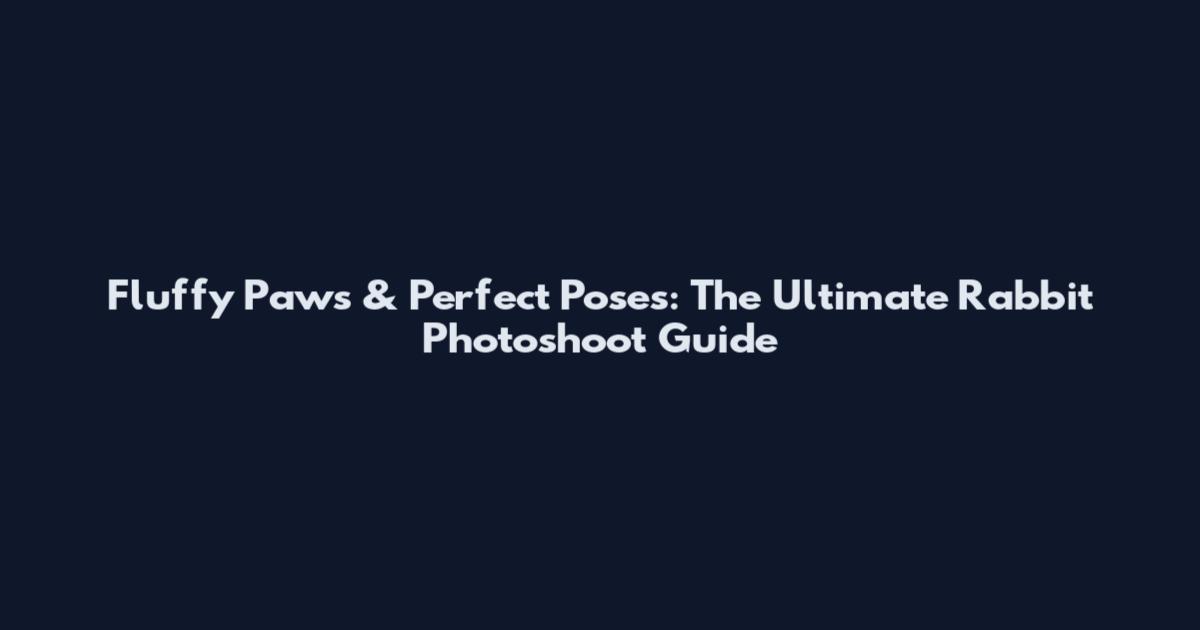 Fluffy Paws & Perfect Poses: The Ultimate Rabbit Photoshoot Guide