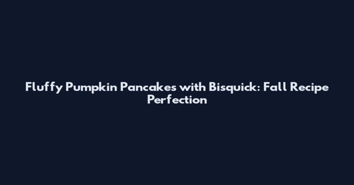 Fluffy Pumpkin Pancakes with Bisquick: Fall Recipe Perfection