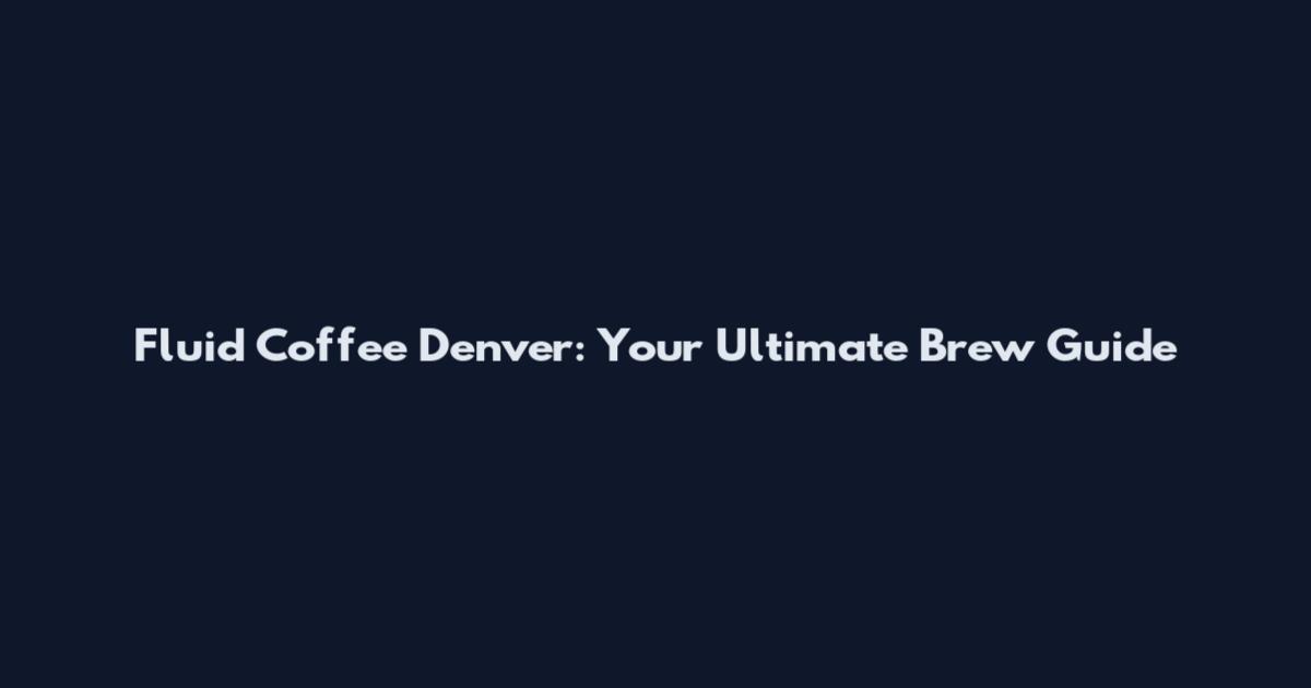 Fluid Coffee Denver: Your Ultimate Brew Guide