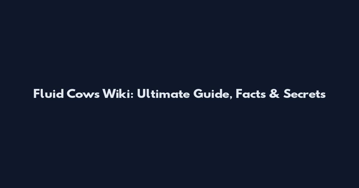 Fluid Cows Wiki: Ultimate Guide, Facts & Secrets