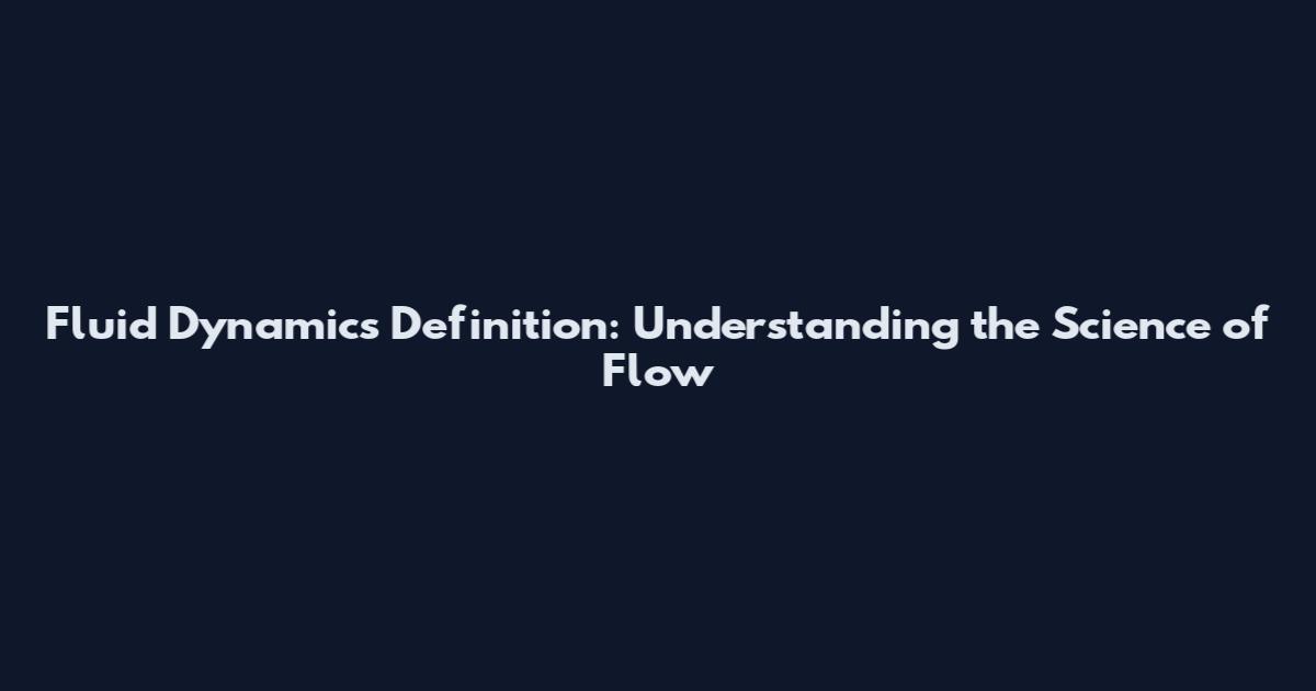Fluid Dynamics Definition: Understanding the Science of Flow