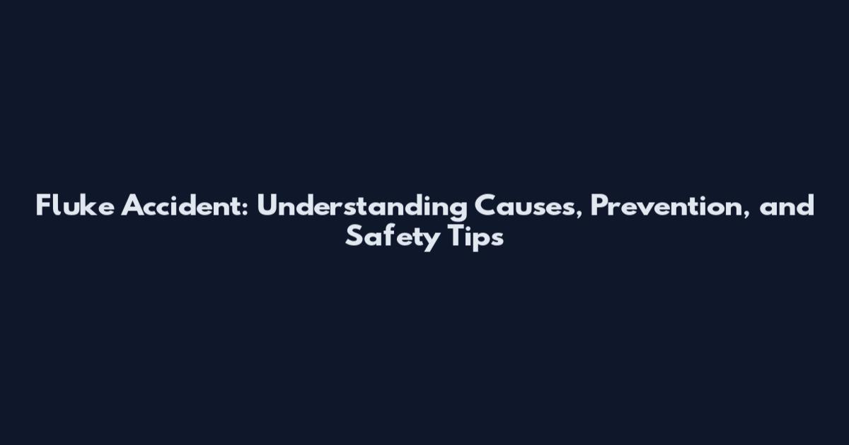 Fluke Accident: Understanding Causes, Prevention, and Safety Tips