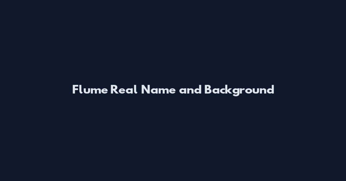 Flume Real Name and Background