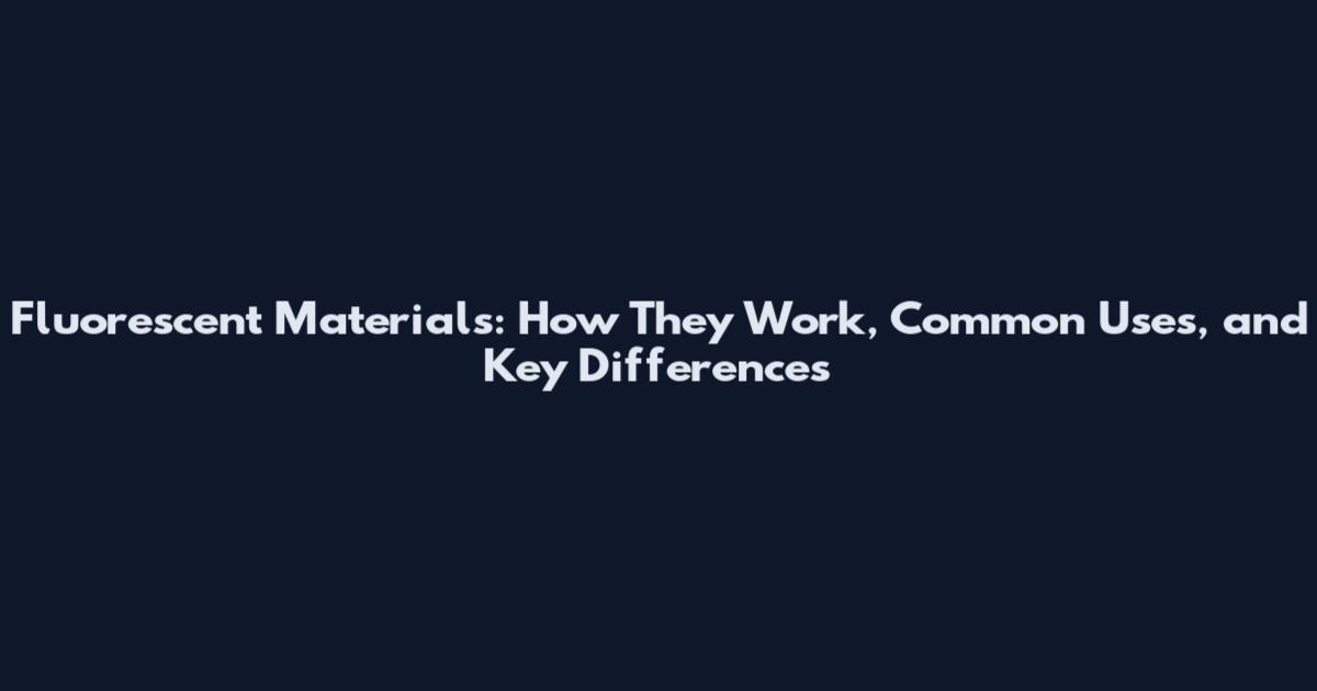 Fluorescent Materials: How They Work, Common Uses, and Key Differences