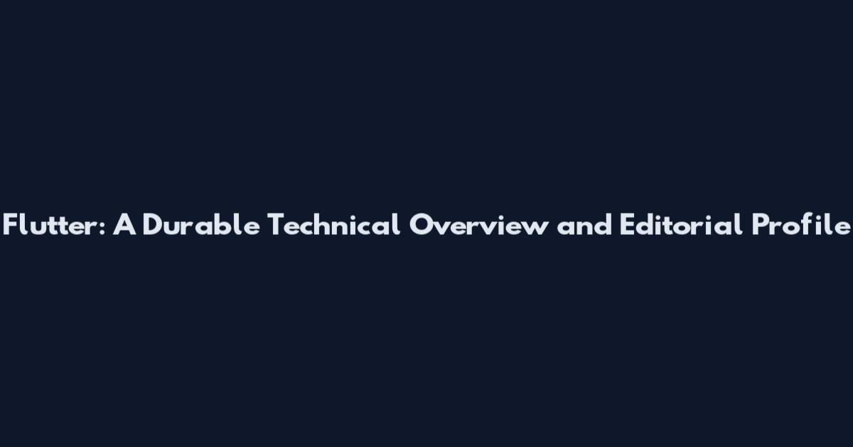 Flutter: A Durable Technical Overview and Editorial Profile