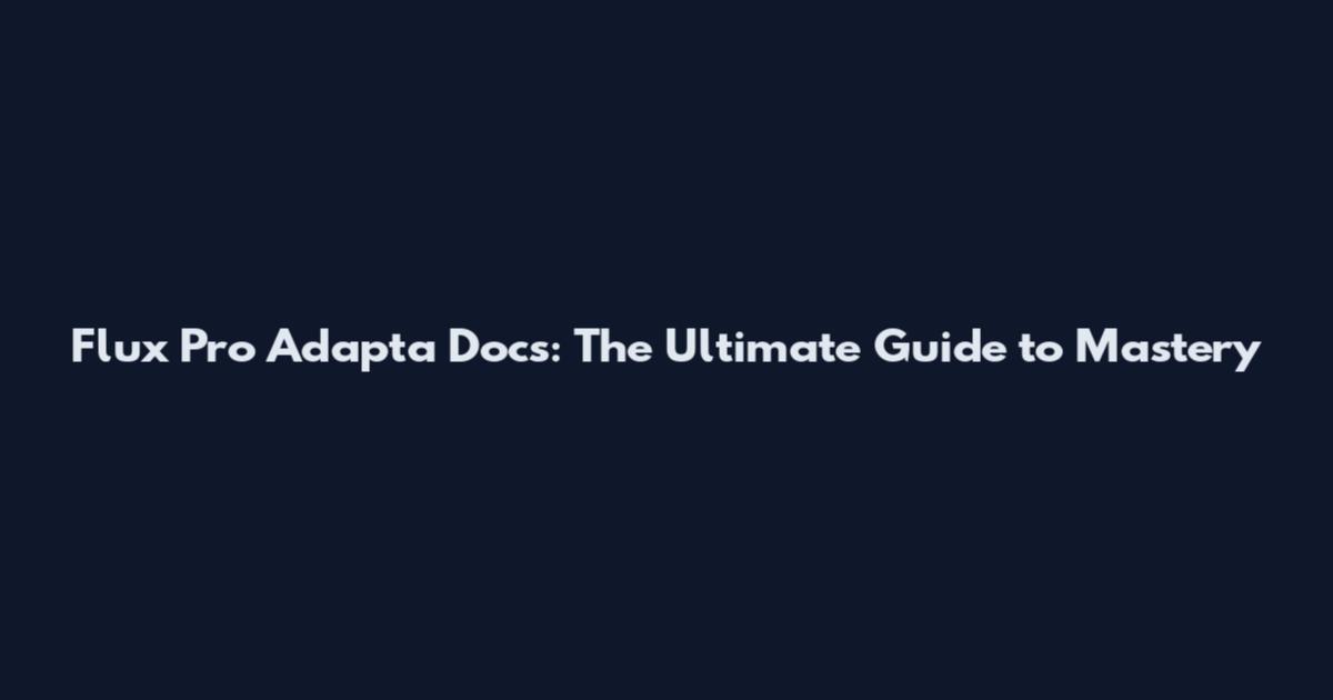 Flux Pro Adapta Docs: The Ultimate Guide to Mastery