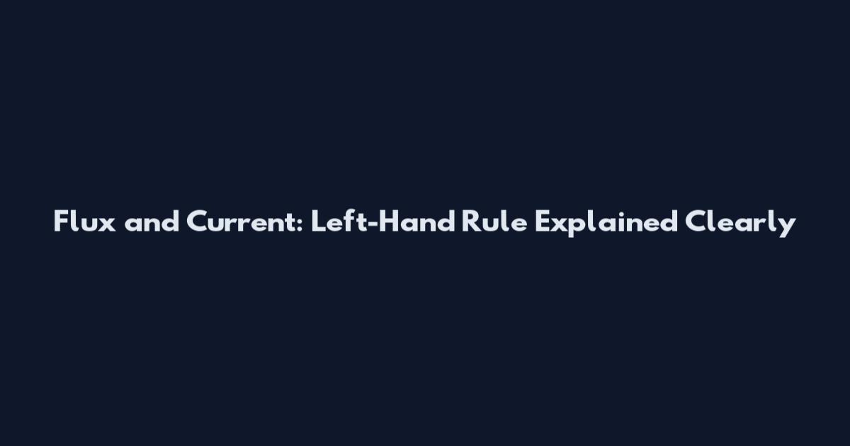 Flux and Current: Left-Hand Rule Explained Clearly