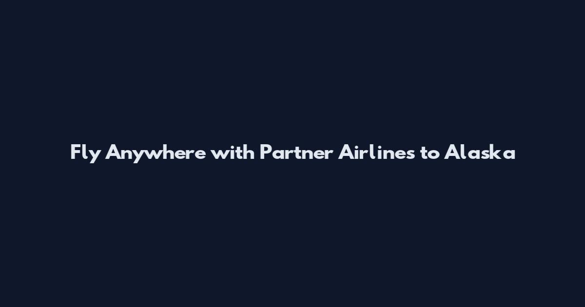 Fly Anywhere with Partner Airlines to Alaska