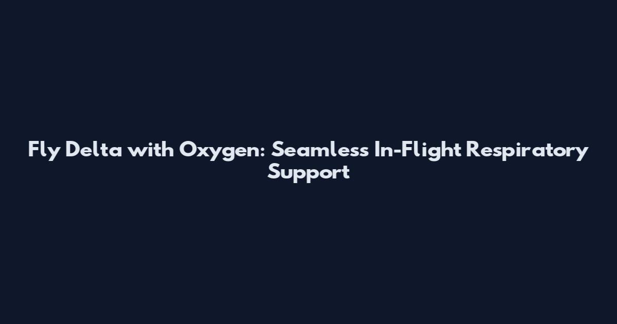 Fly Delta with Oxygen: Seamless In-Flight Respiratory Support