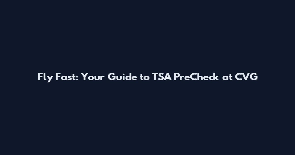Fly Fast: Your Guide to TSA PreCheck at CVG