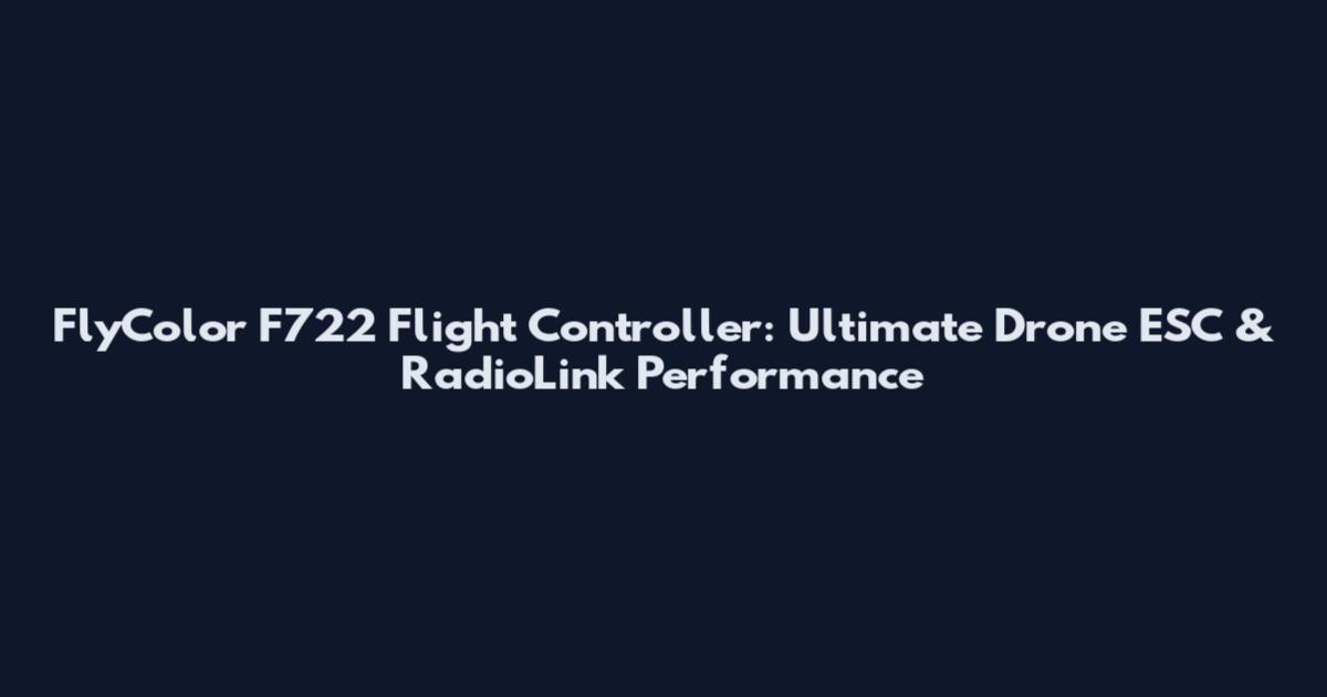 FlyColor F722 Flight Controller: Ultimate Drone ESC & RadioLink Performance