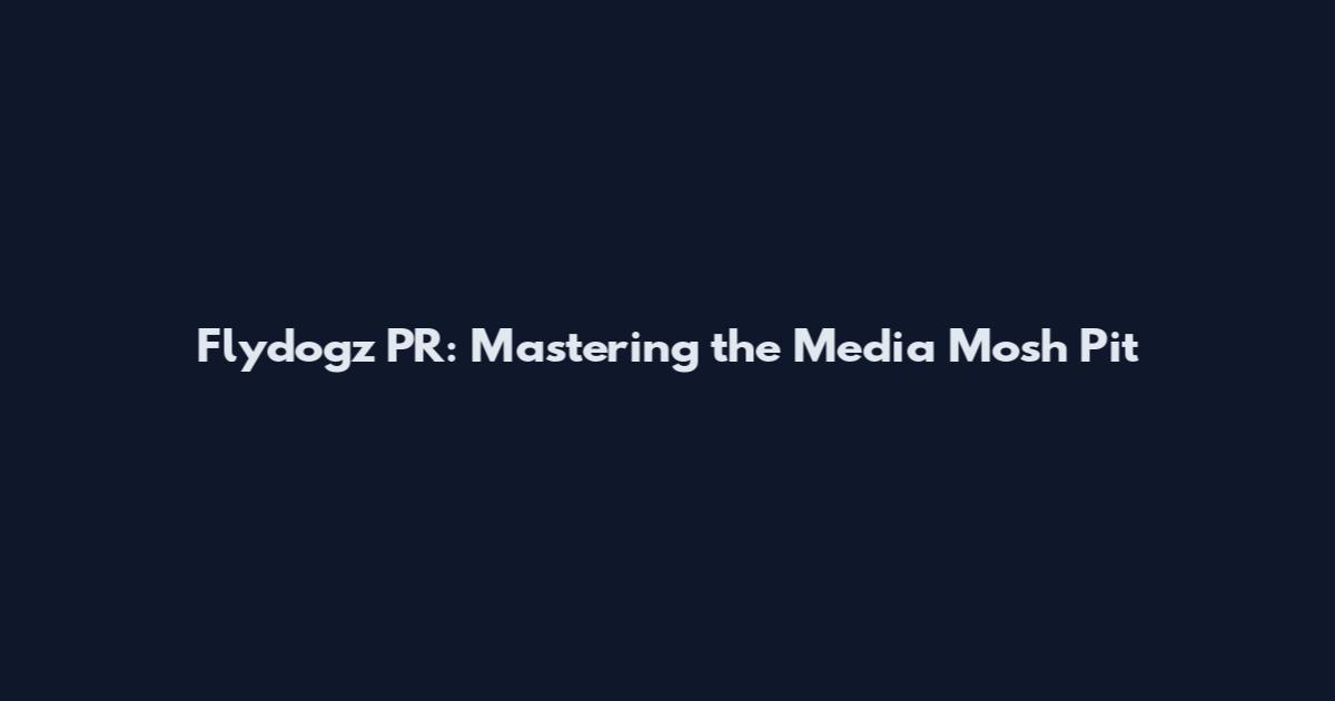 Flydogz PR: Mastering the Media Mosh Pit