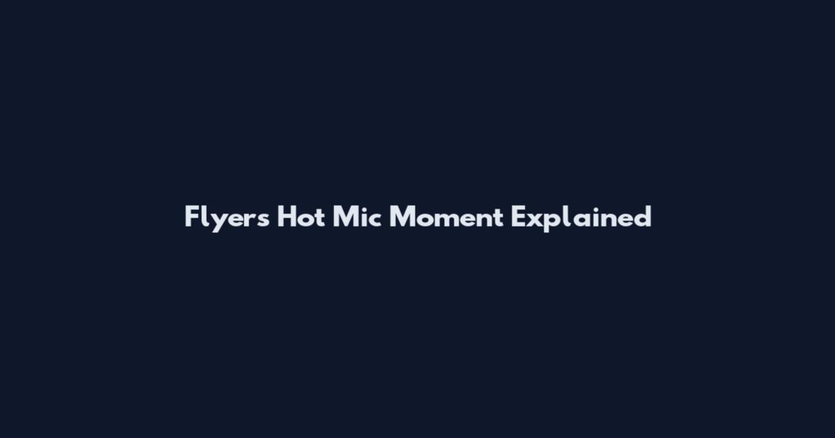 Flyers Hot Mic Moment Explained