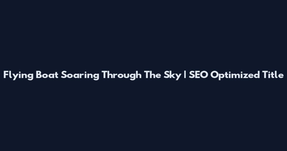 Flying Boat Soaring Through The Sky | SEO Optimized Title