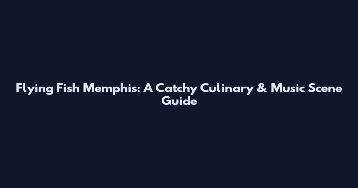 Flying Fish Memphis: A Catchy Culinary & Music Scene Guide