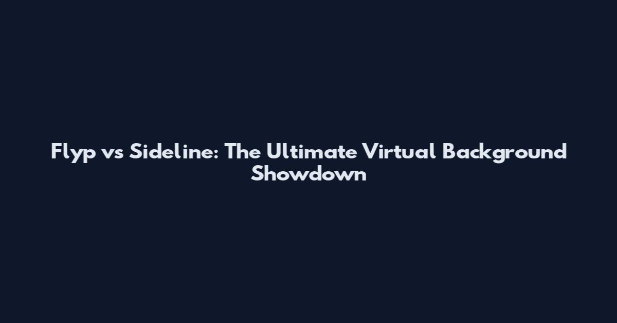 Flyp vs Sideline: The Ultimate Virtual Background Showdown