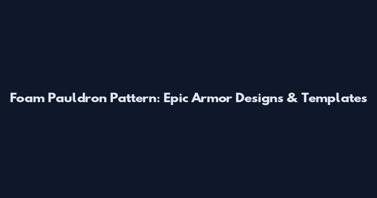 Foam Pauldron Pattern: Epic Armor Designs & Templates