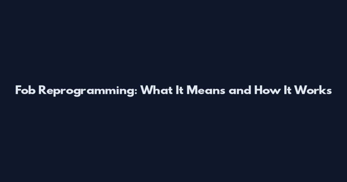 Fob Reprogramming: What It Means and How It Works